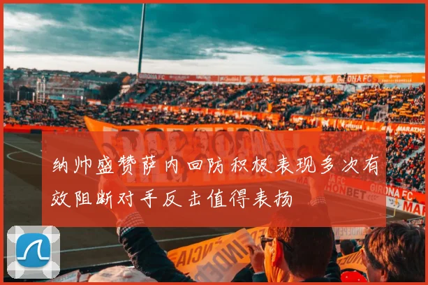 纳帅盛赞萨内回防积极表现多次有效阻断对手反击值得表扬