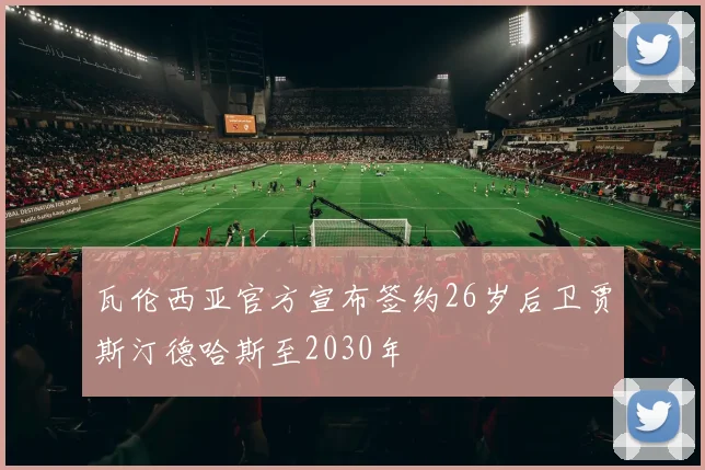 瓦伦西亚官方宣布签约26岁后卫贾斯汀德哈斯至2030年